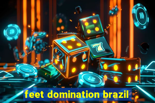 feet domination brazil